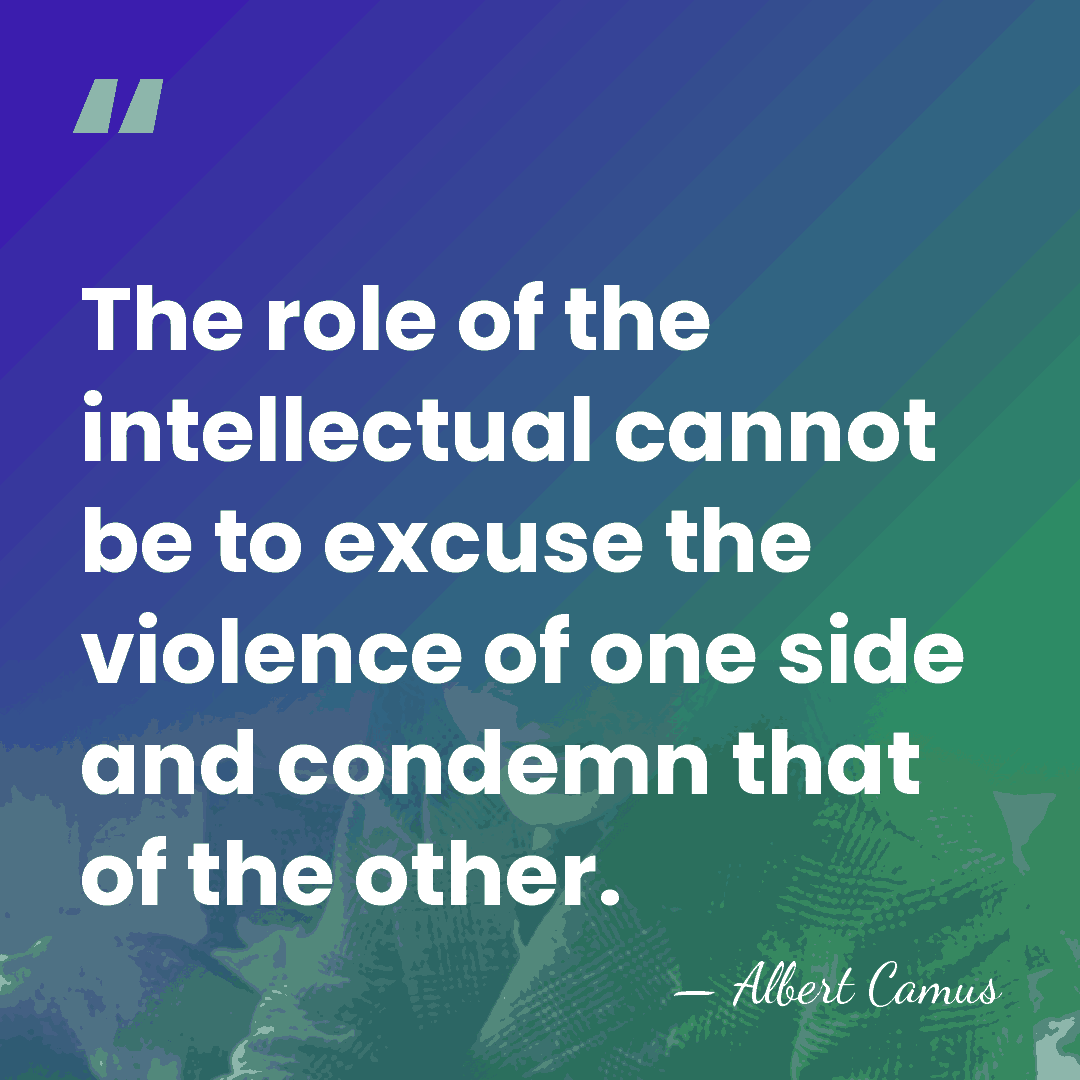 The role of the intellectual cannot be to excuse the violence of&hellip; - Albert Camus
