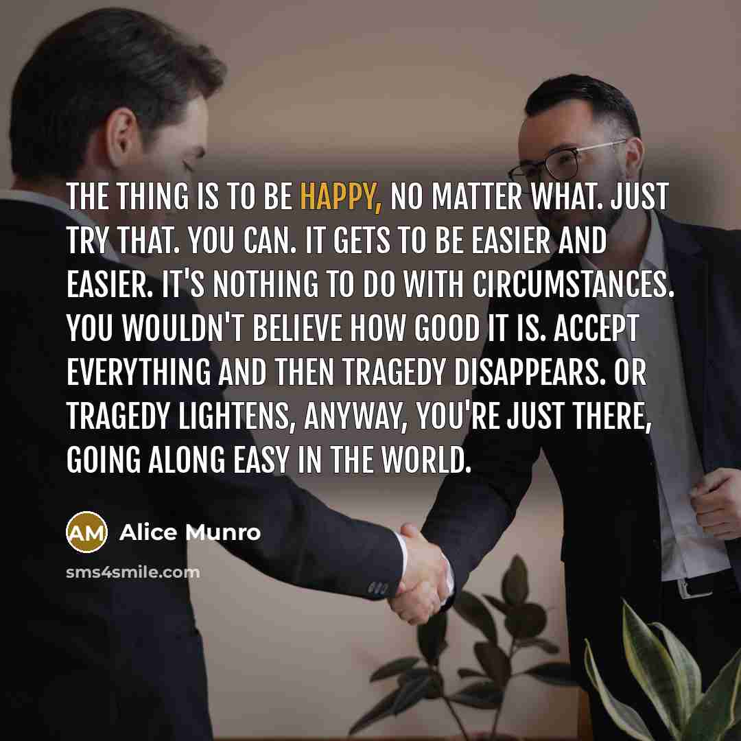 “The thing is to be happy, no matter what. Just…” quote by Alice Munro