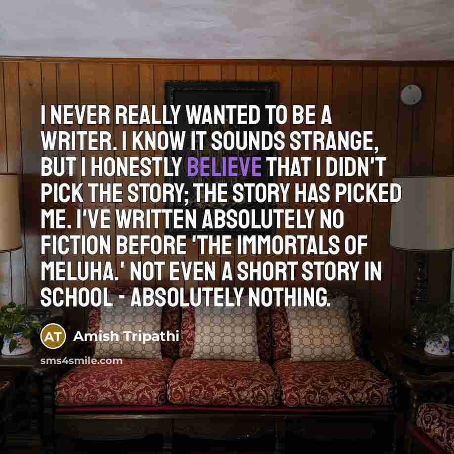 “I never really wanted to be a writer. I know…” quote by Amish Tripathi