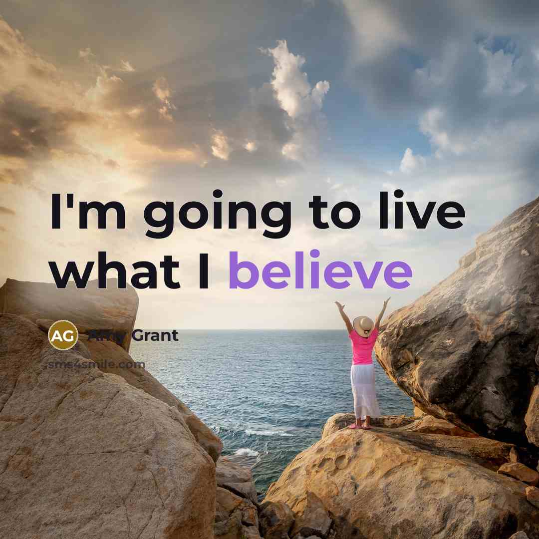 “I'm going to live what I believe…” quote by Amy Grant