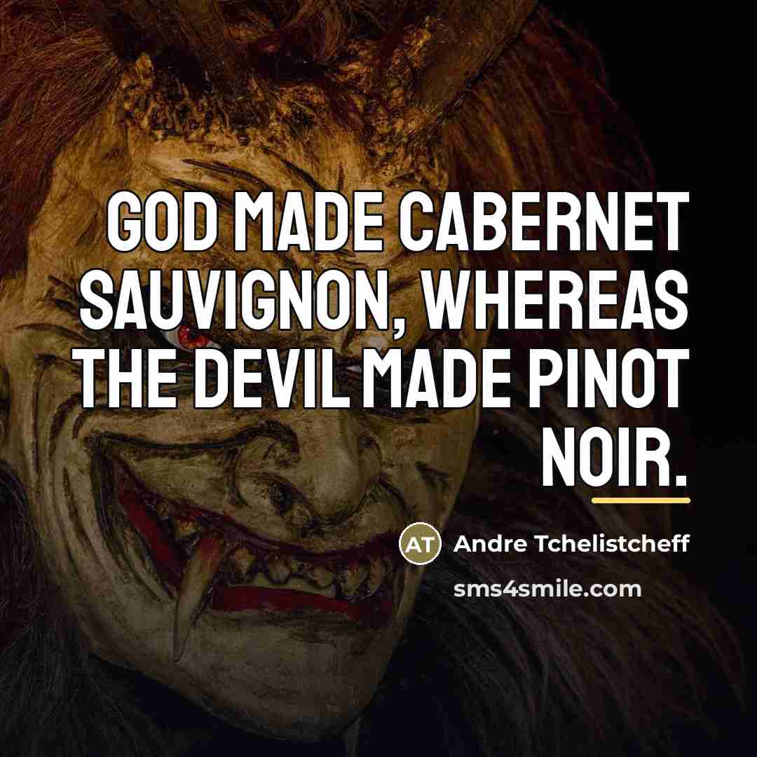 “God made Cabernet Sauvignon, whereas the Devil made Pinot Noir.…” quote by Andre Tchelistcheff