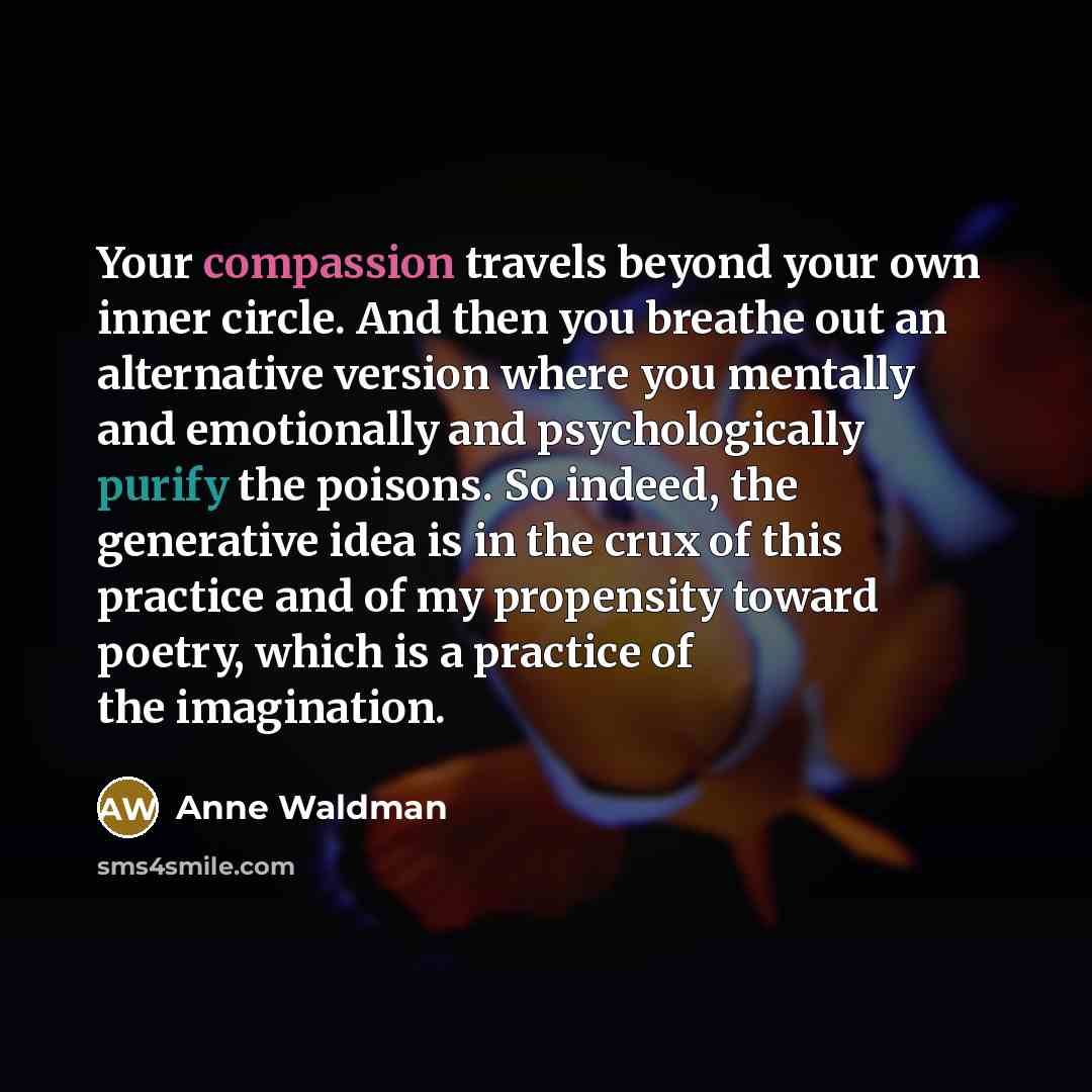 “Your compassion travels beyond your own inner circle. And then…” quote by Anne Waldman
