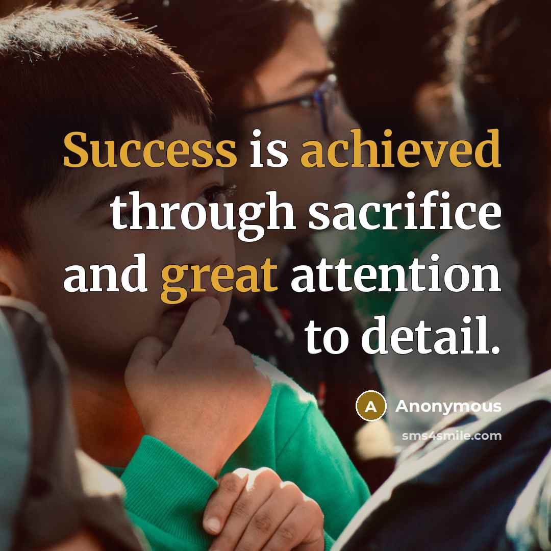 “Success is achieved through sacrifice and great attention to detail.” quote by Anonymous