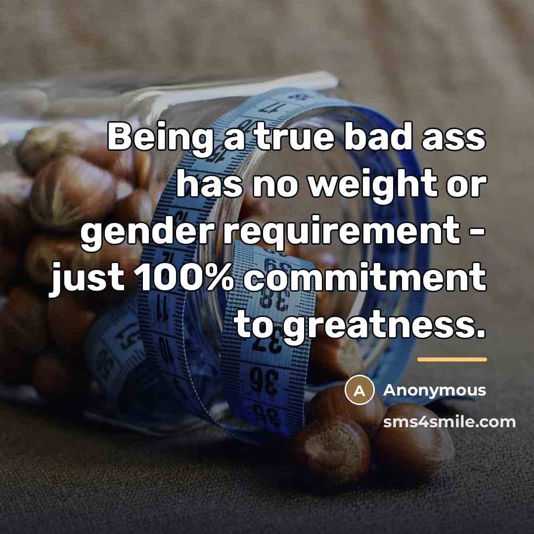 “Being a true bad ass has no weight or gender…” quote by Anonymous