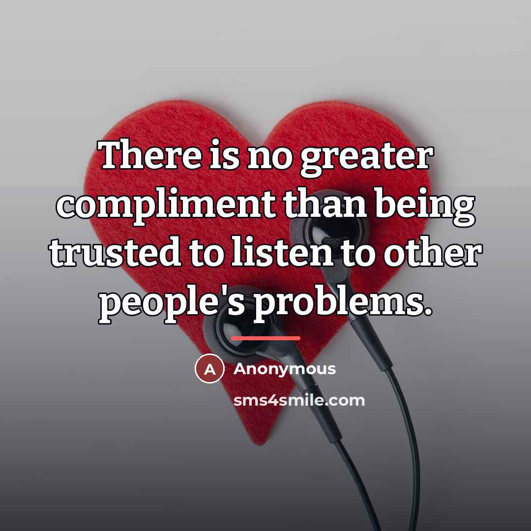 “There is no greater compliment than being trusted to listen…” quote by Anonymous