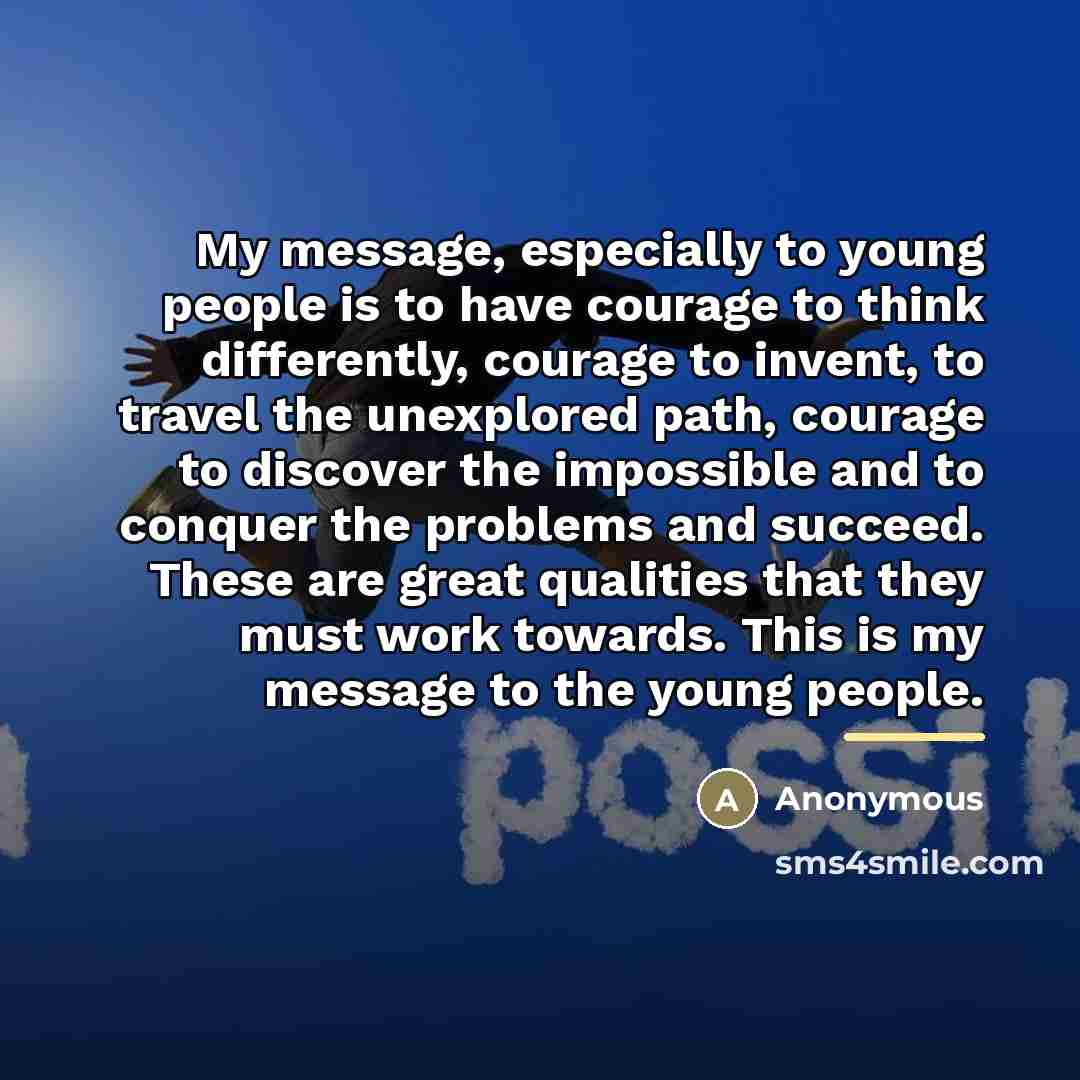 “My message, especially to young people is to have courage…” quote by Anonymous
