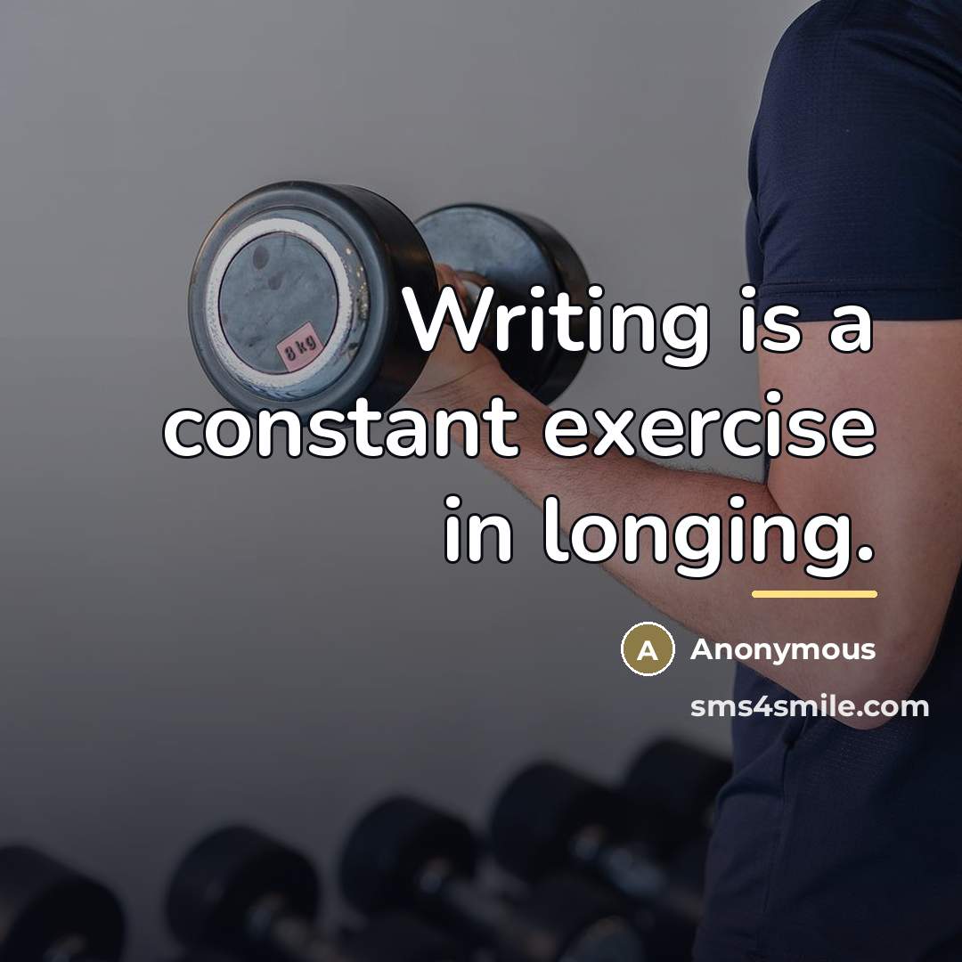 “Writing is a constant exercise in longing.…” quote by Anonymous