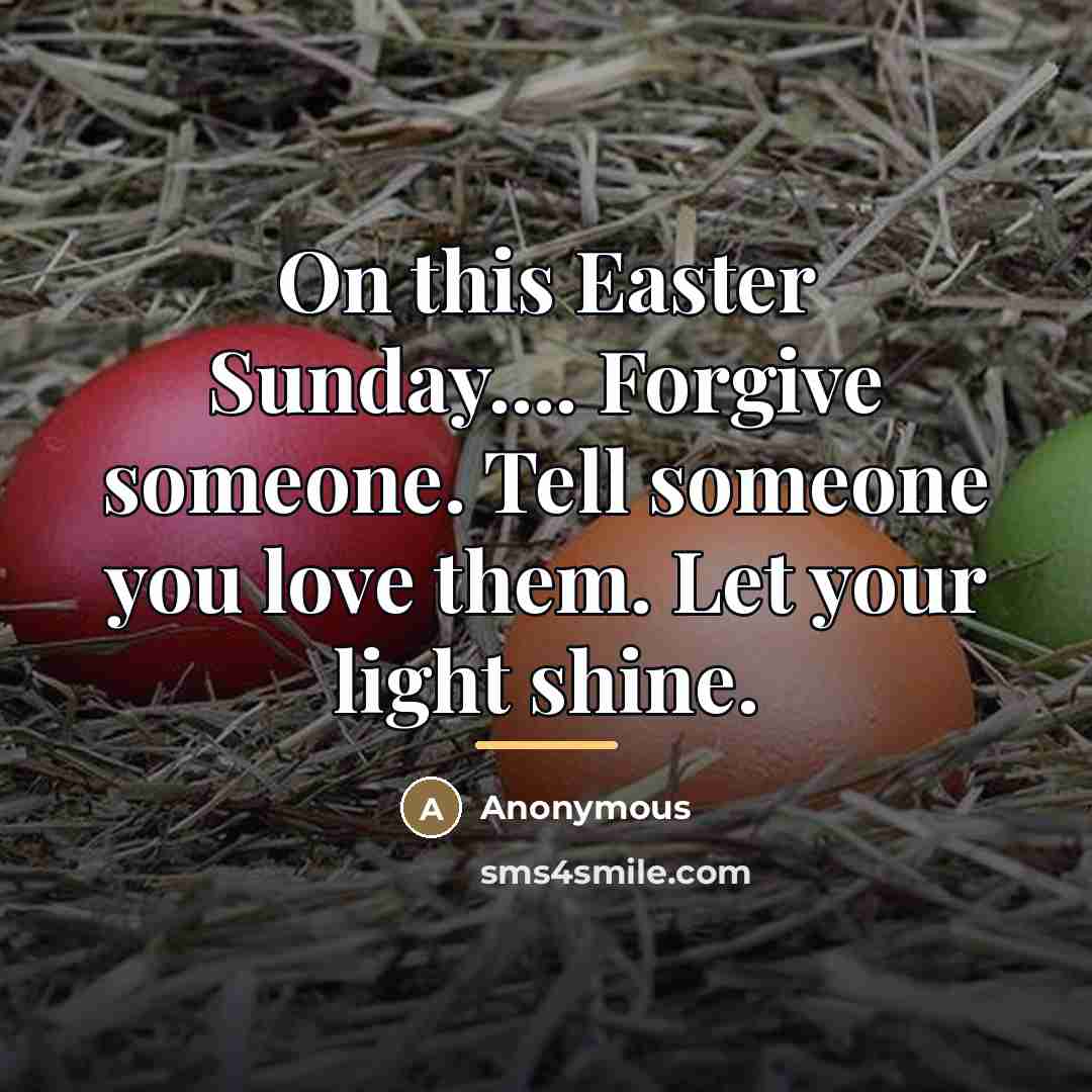 “On this Easter Sunday.... Forgive someone. Tell someone you love…” quote by Anonymous