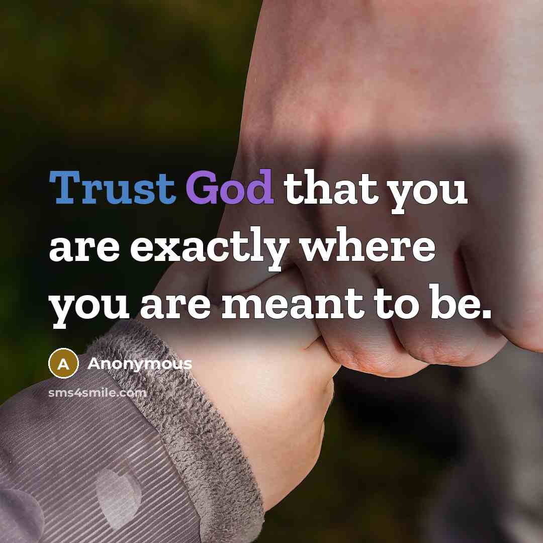 “Trust God that you are exactly where you are meant to be.” quote by Anonymous