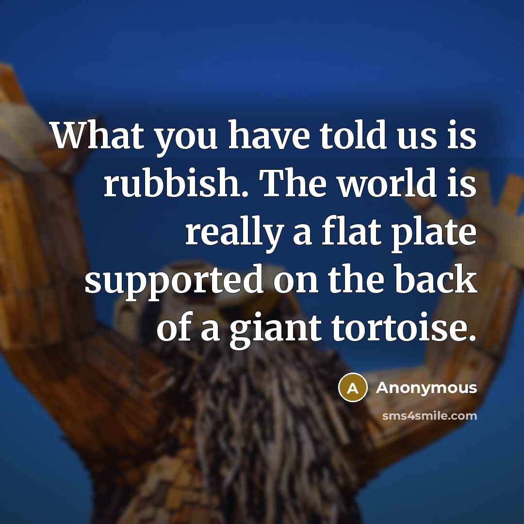 “What you have told us is rubbish. The world is…” quote by Anonymous
