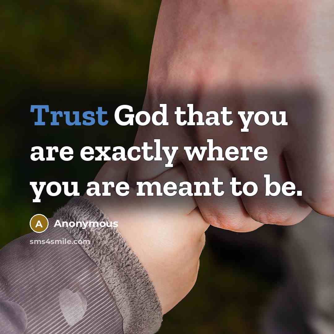 “Trust God that you are exactly where you are meant…” quote by Anonymous