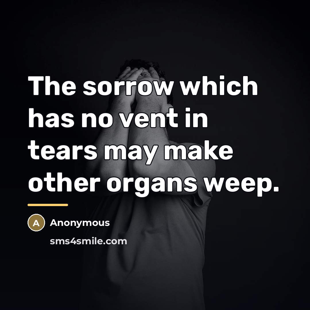 “The sorrow which has no vent in tears may make…” quote by Anonymous