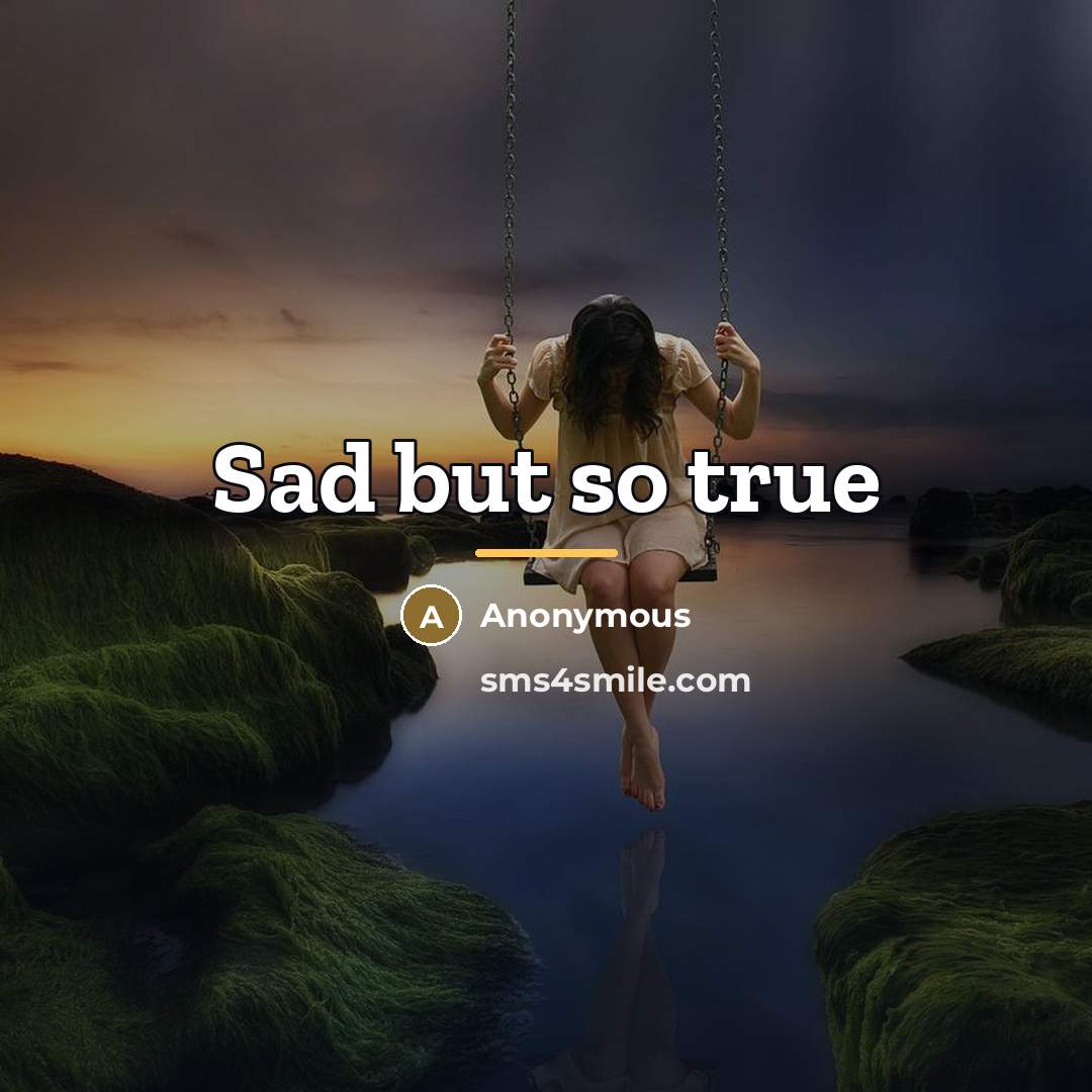 “Sad but so true…” quote by Anonymous
