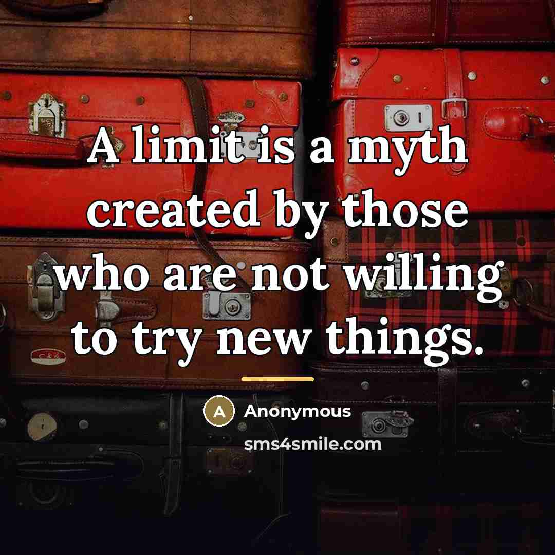 “A limit is a myth created by those who are…” quote by Anonymous