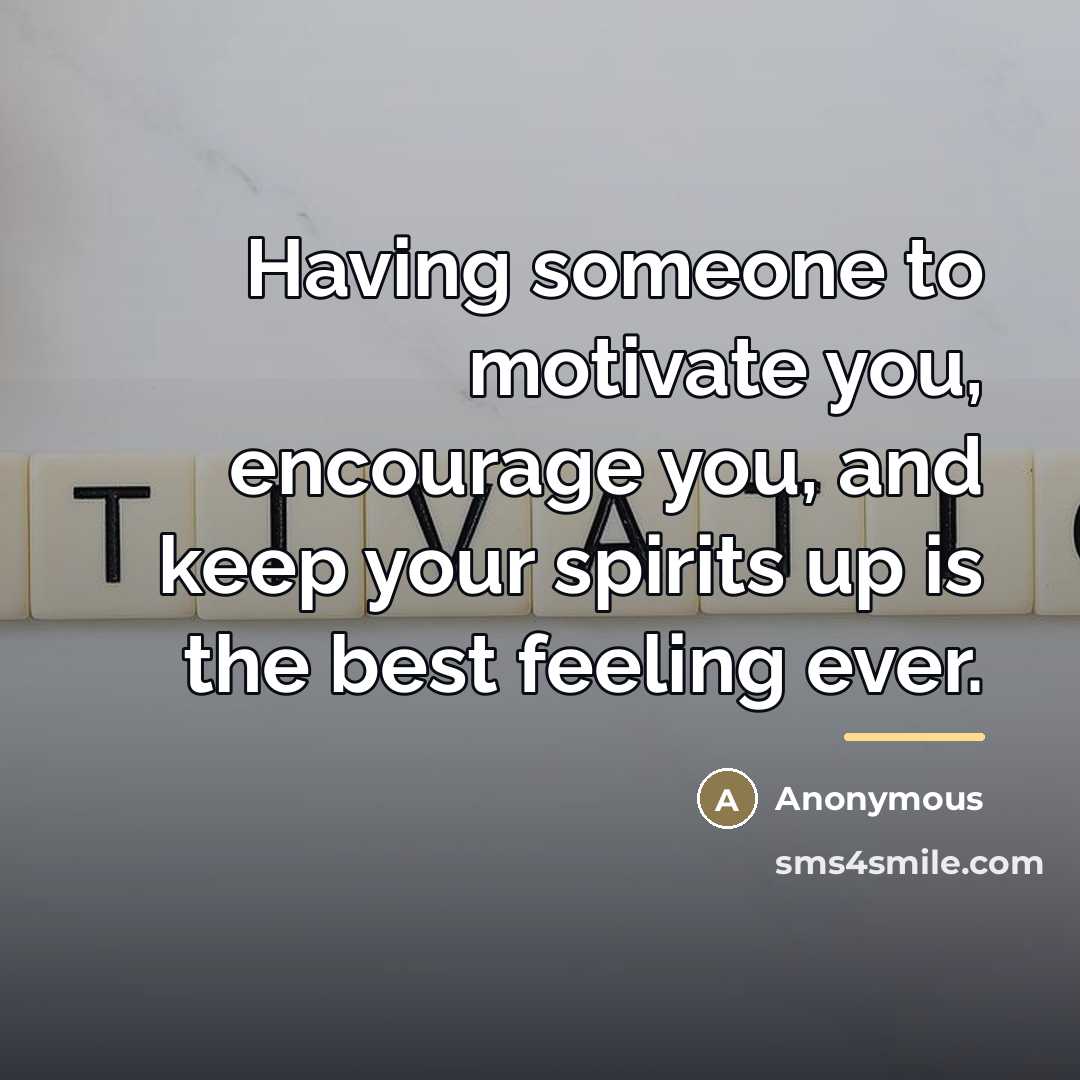 “Having someone to motivate you, encourage you, and keep your…” quote by Anonymous