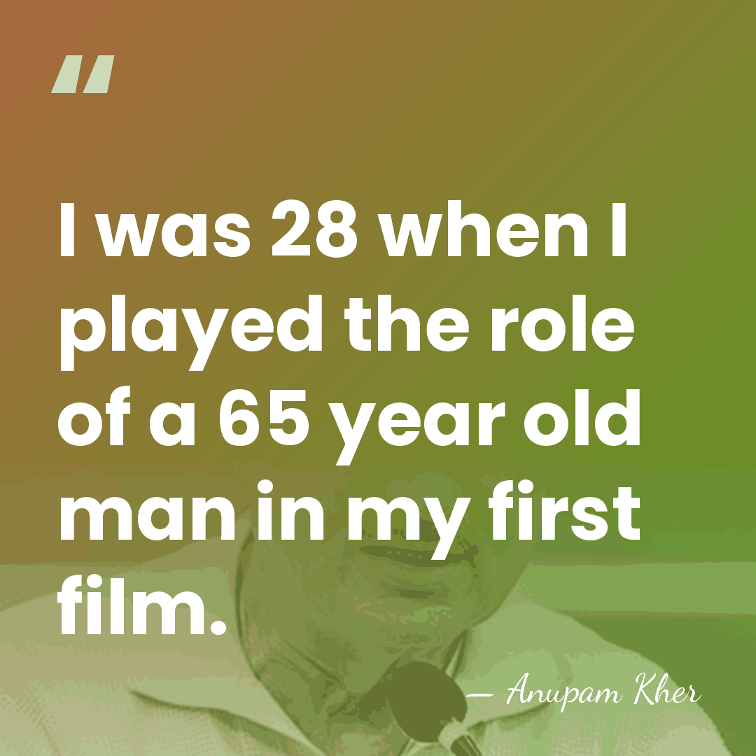 I was 28 when I played the role of a 65 year&hellip; - Anupam Kher