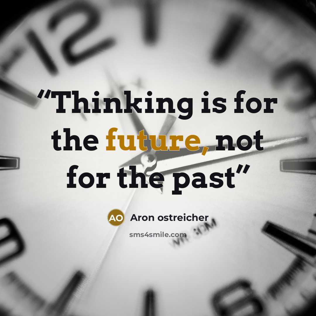 “Thinking is for the future, not for the past” quote by Aron ostreicher