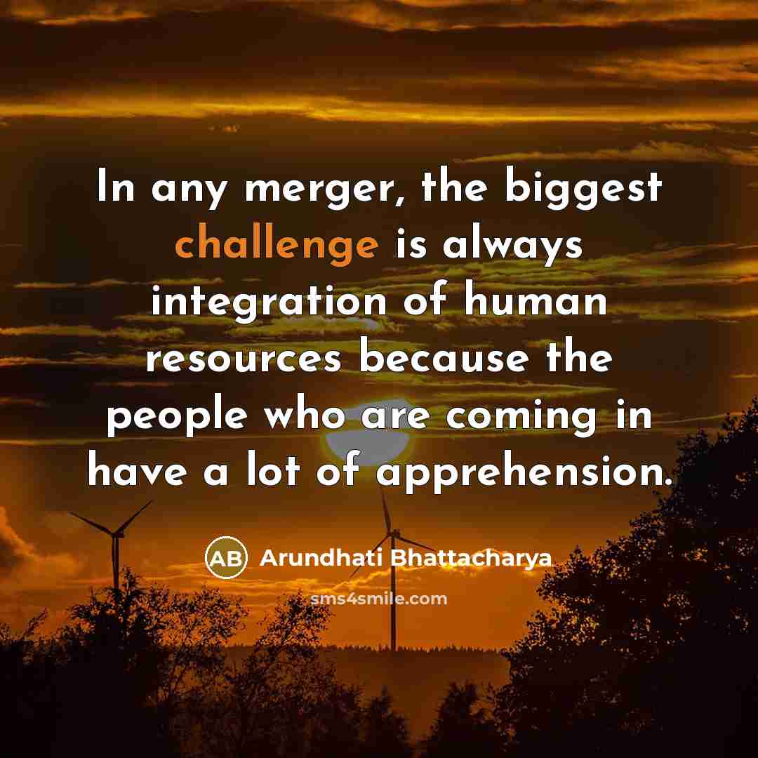 “In any merger, the biggest challenge is always integration of…” quote by Arundhati Bhattacharya