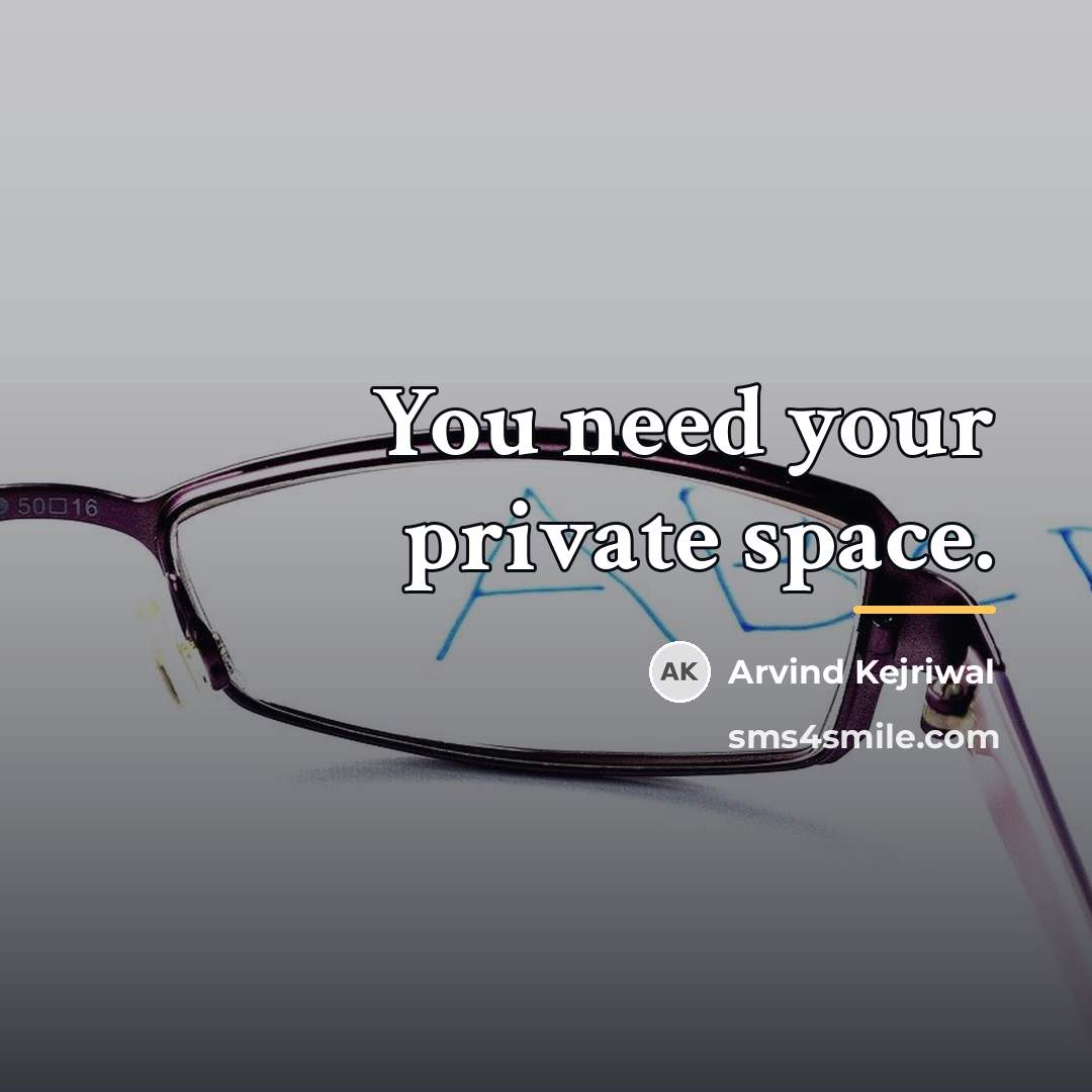 “You need your private space.…” quote by Arvind Kejriwal