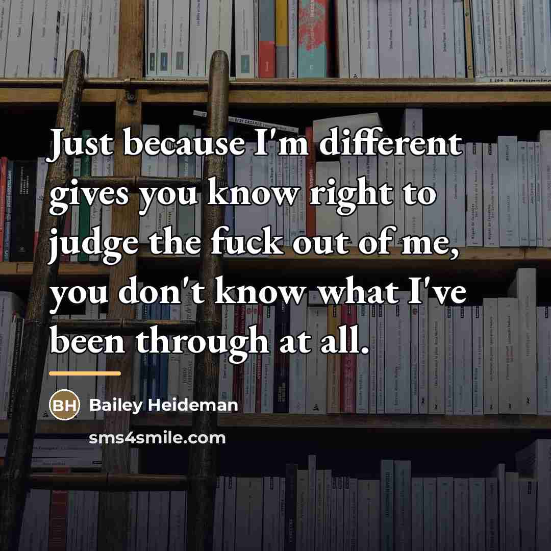 “Just because I'm different gives you know right to judge…” quote by Bailey Heideman