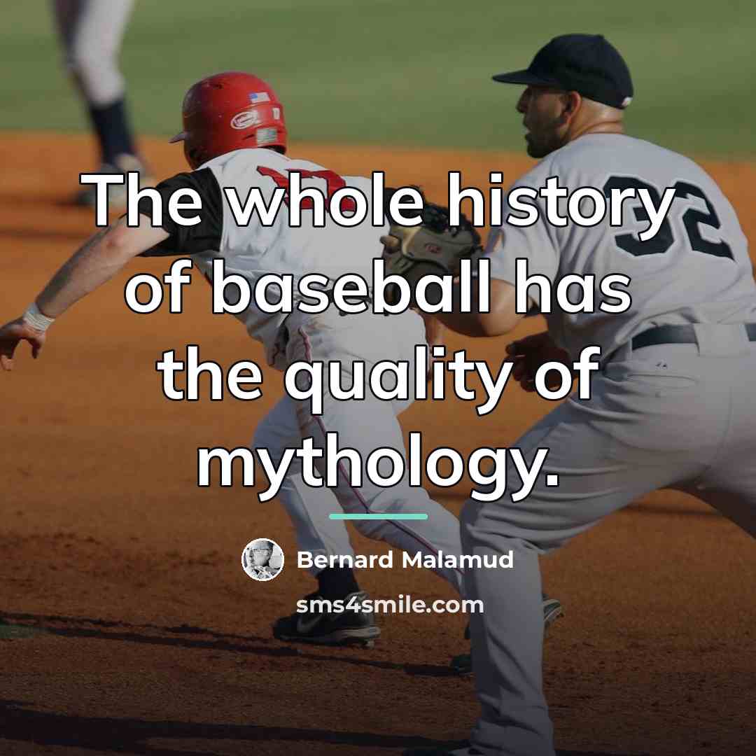 “The whole history of baseball has the quality of mythology.…” quote by Bernard Malamud
