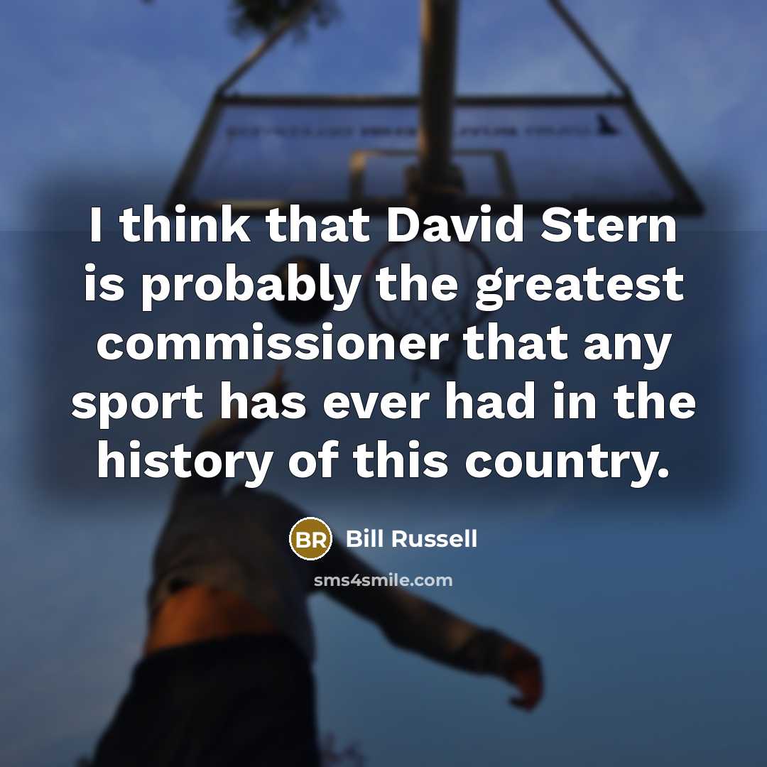 “I think that David Stern is probably the greatest commissioner…” quote by Bill Russell