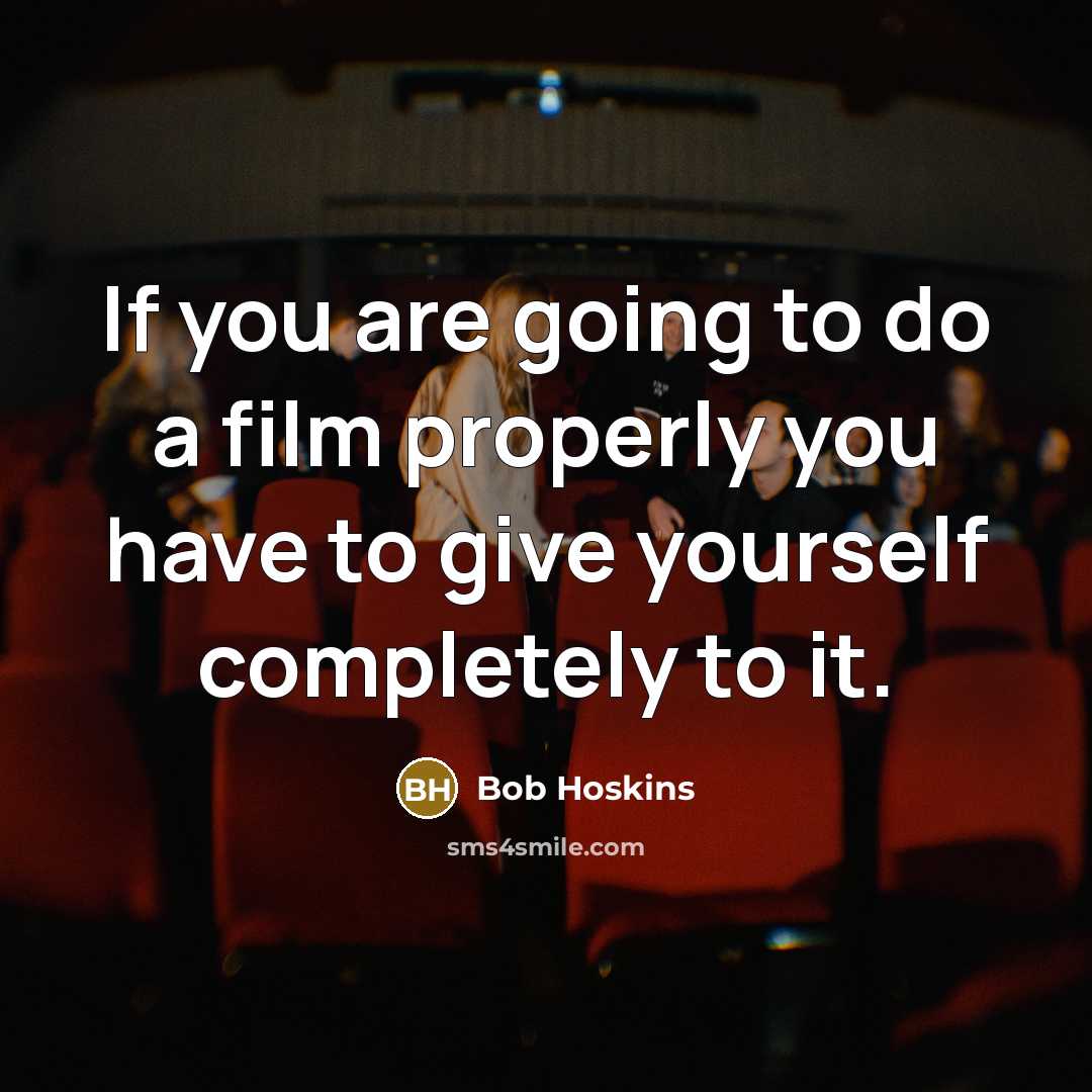 “If you are going to do a film properly you…” quote by Bob Hoskins