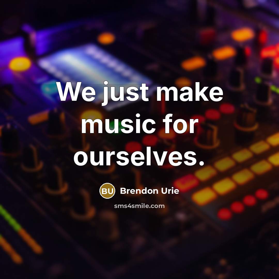 “We just make music for ourselves.…” quote by Brendon Urie