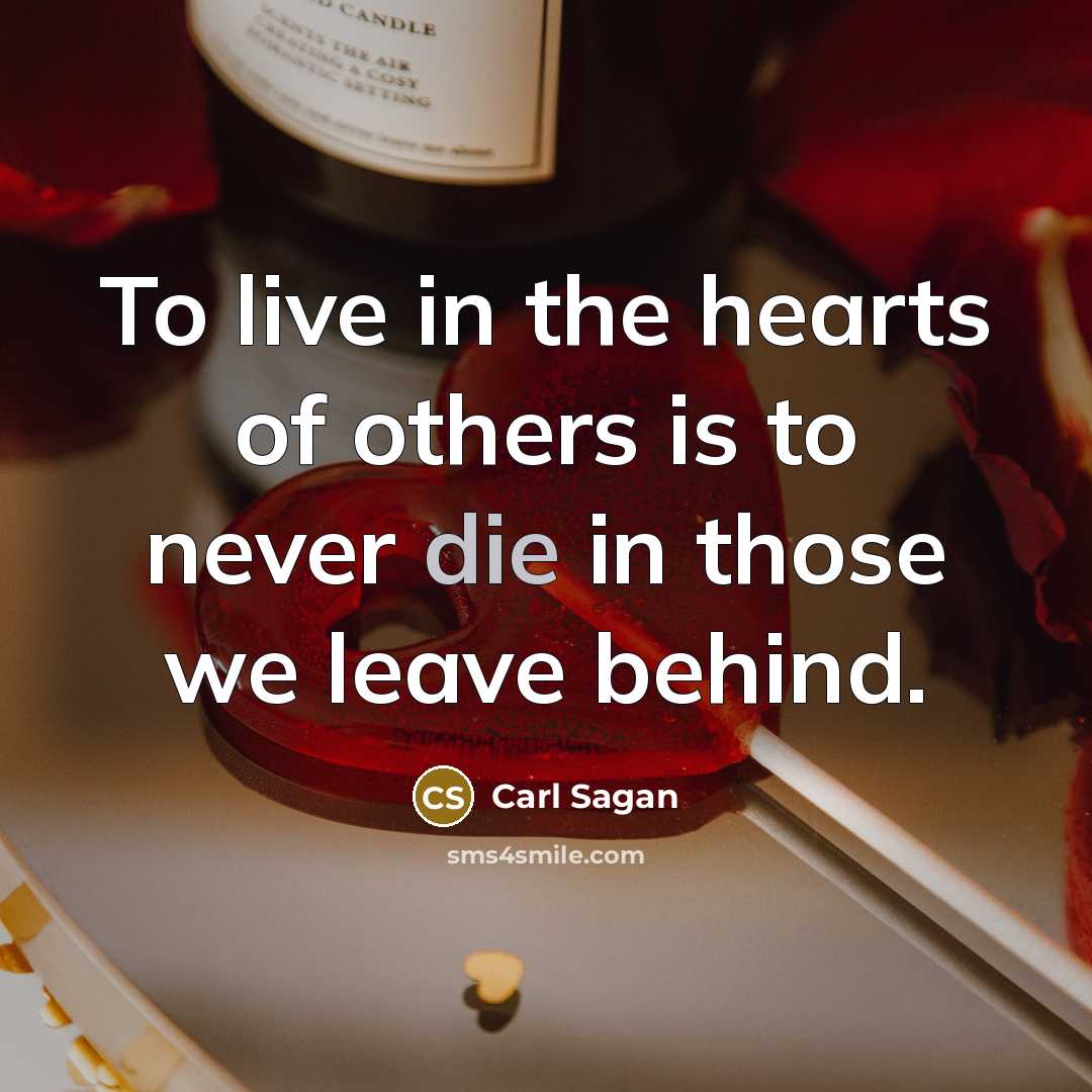 “To live in the hearts of others is to never…” quote by Carl Sagan