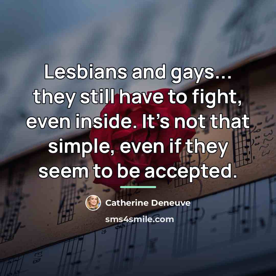 “Lesbians and gays... they still have to fight, even inside.…” quote by Catherine Deneuve