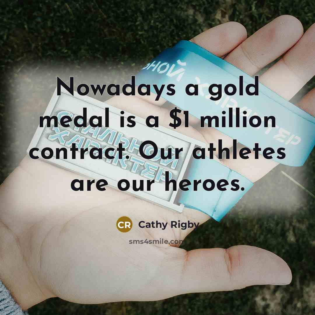“Nowadays a gold medal is a $1 million contract. Our…” quote by Cathy Rigby
