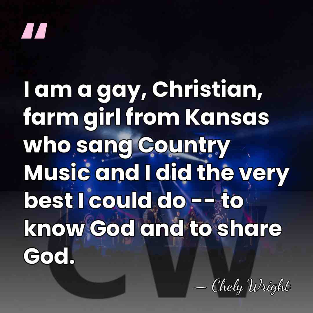 I am a gay, Christian, farm girl from Kansas who sang Country&hellip; - Chely Wright