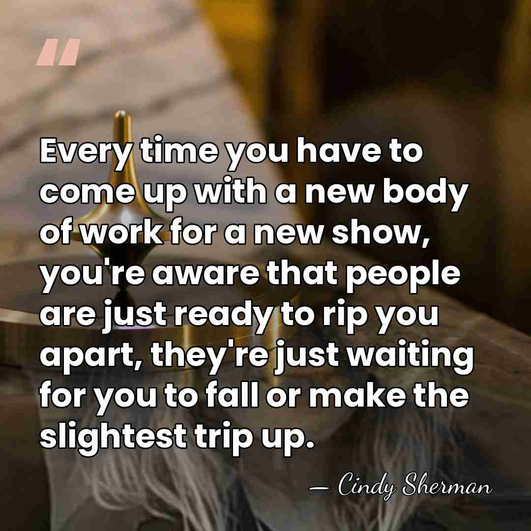Every time you have to come up with a new body of&hellip; - Cindy Sherman