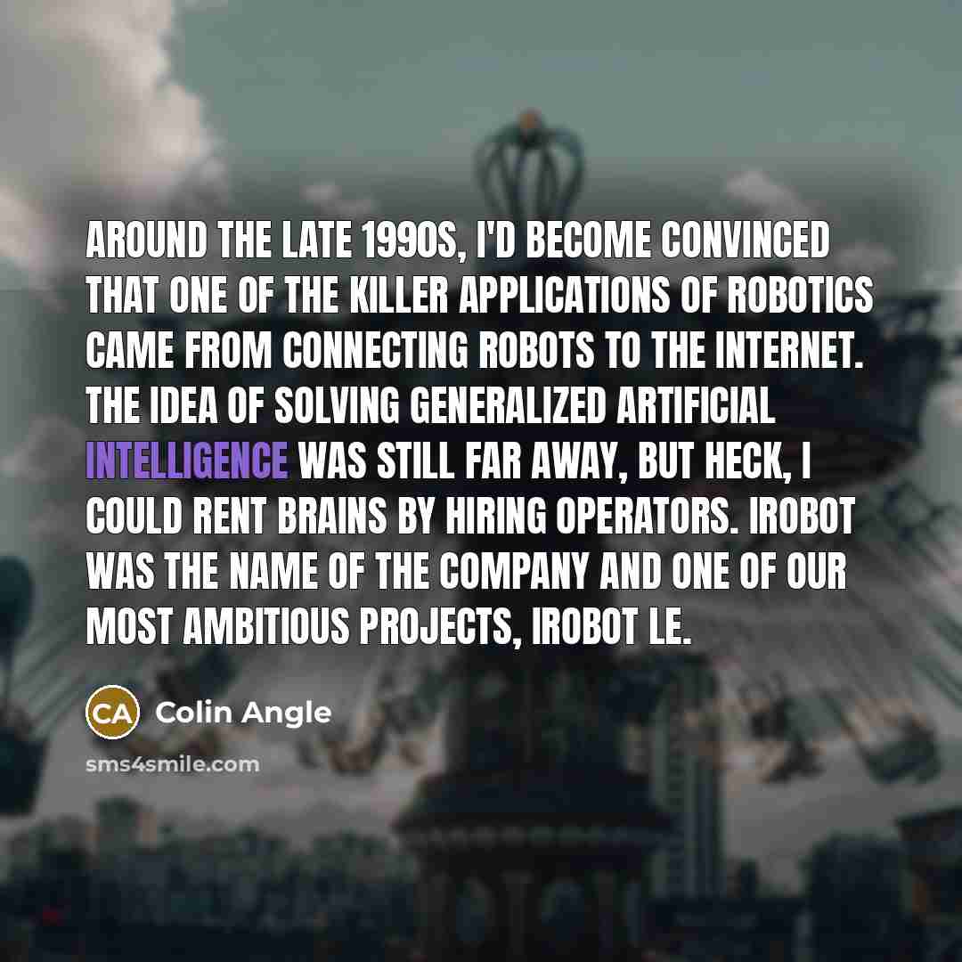 “Around the late 1990s, I'd become convinced that one of…” quote by Colin Angle