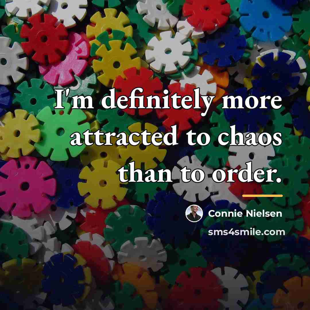 “I'm definitely more attracted to chaos than to order.…” quote by Connie Nielsen