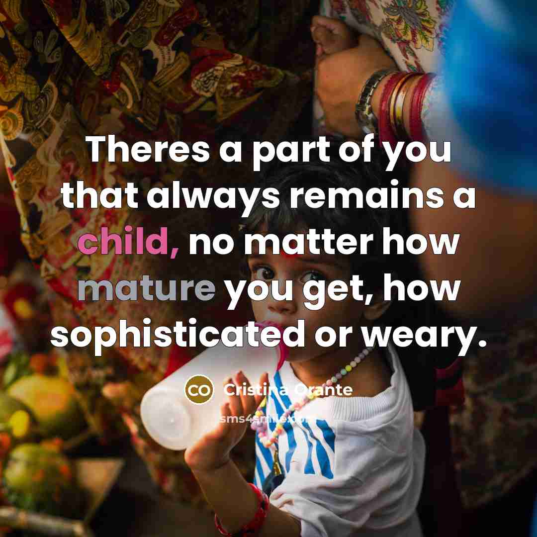 “Theres a part of you that always remains a child,…” quote by Cristina Orante