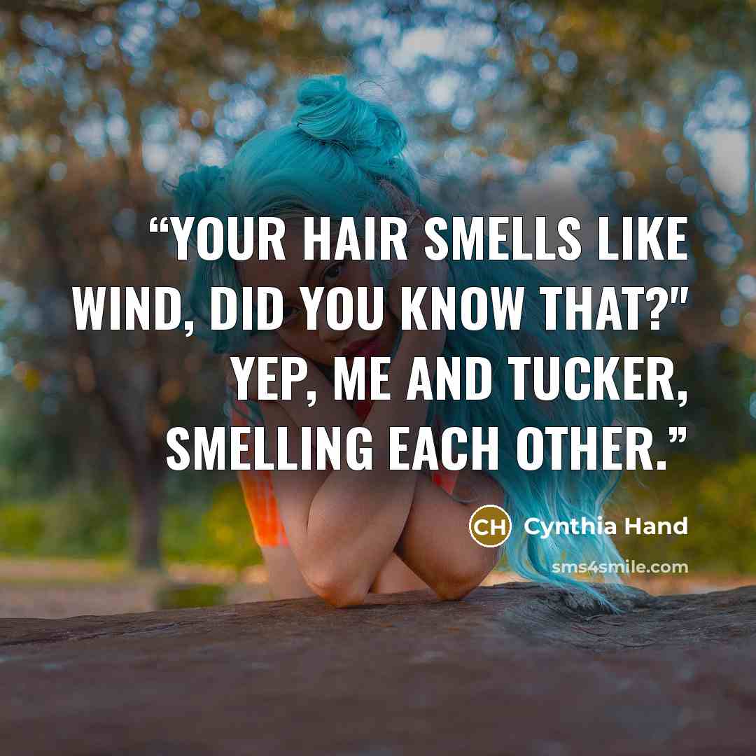 “Your hair smells like wind, did you know that?" Yep, me and Tucker, smelling each other.” quote by Cynthia Hand