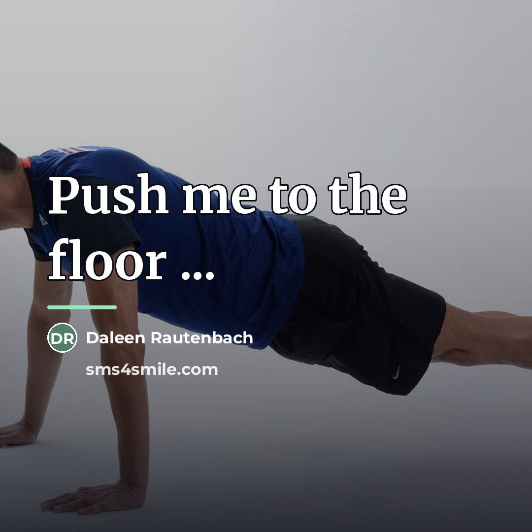 “Push me to the floor ...…” quote by Daleen Rautenbach