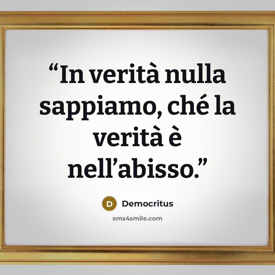 “In verità nulla sappiamo, ché la verità è nell’abisso.” quote by Democritus