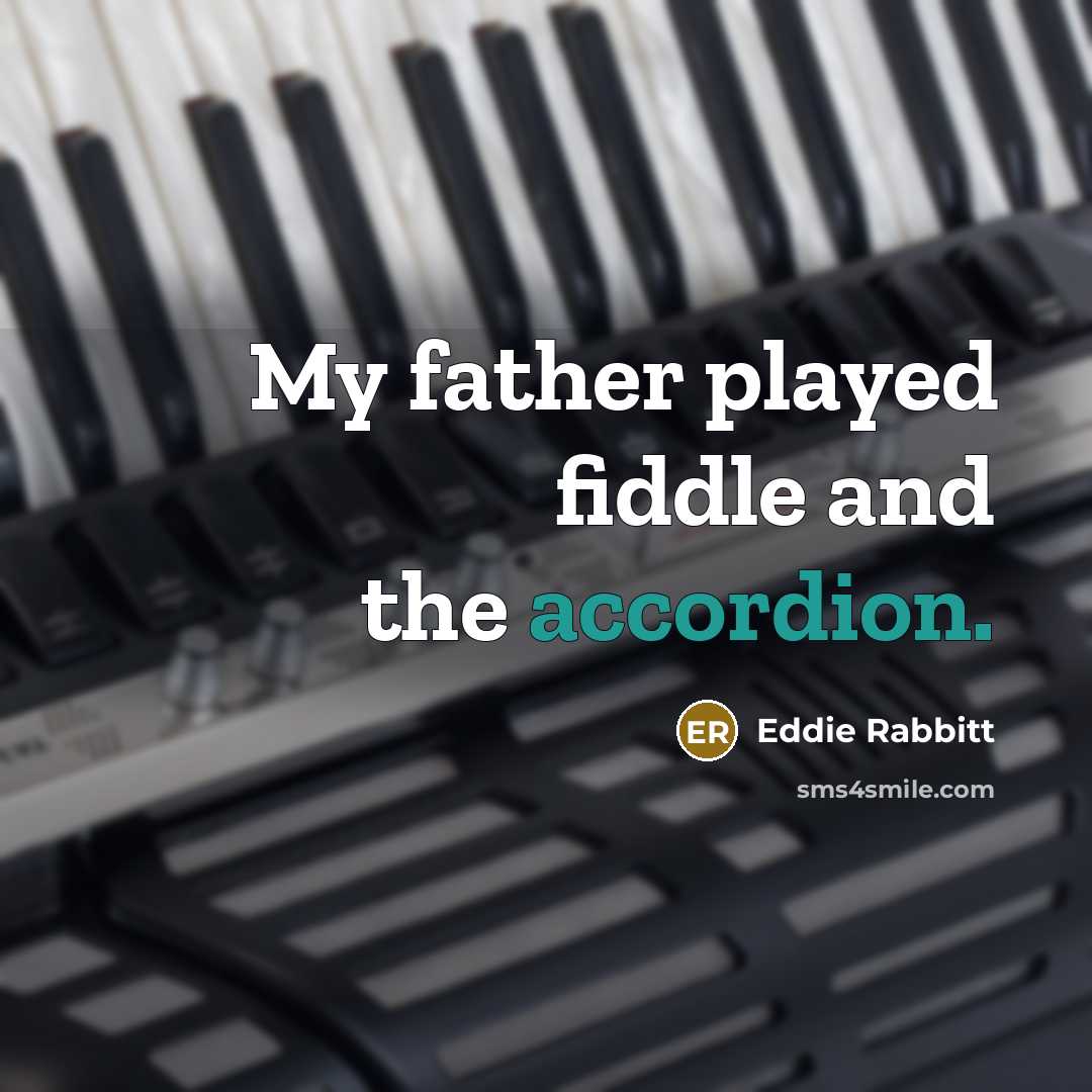 “My father played fiddle and the accordion.…” quote by Eddie Rabbitt