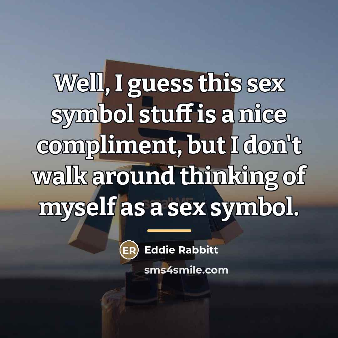 “Well, I guess this sex symbol stuff is a nice…” quote by Eddie Rabbitt