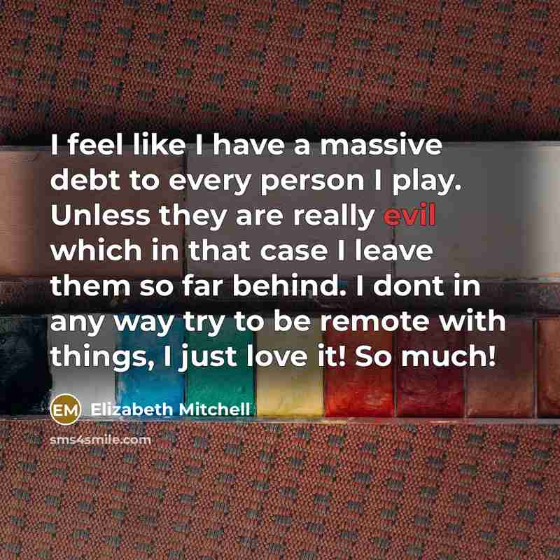 “I feel like I have a massive debt to every…” quote by Elizabeth Mitchell
