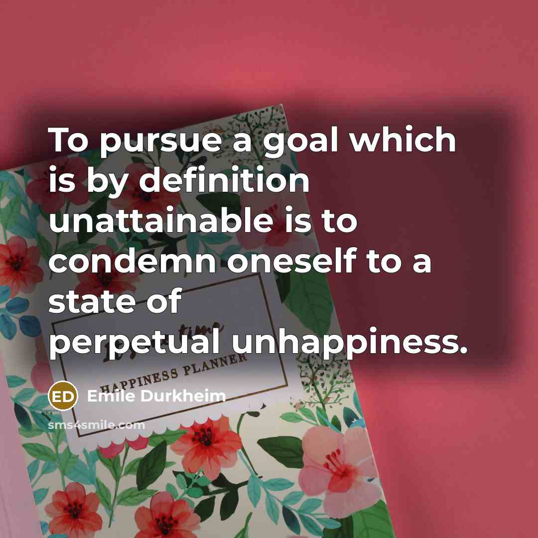 “To pursue a goal which is by definition unattainable is…” quote by Emile Durkheim