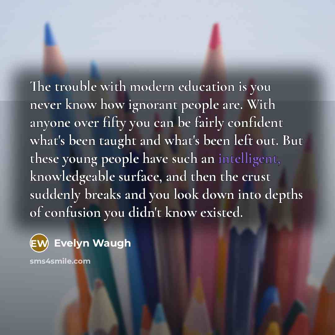 “The trouble with modern education is you never know how…” quote by Evelyn Waugh