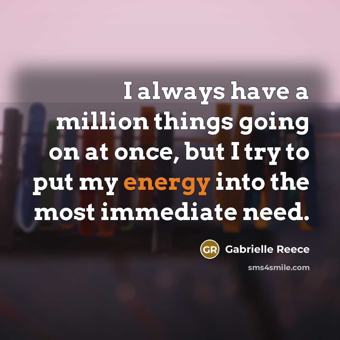 “I always have a million things going on at once,…” quote by Gabrielle Reece