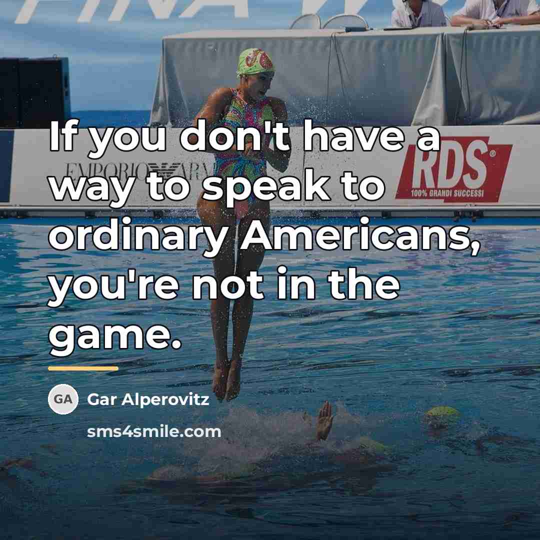 “If you don't have a way to speak to ordinary…” quote by Gar Alperovitz