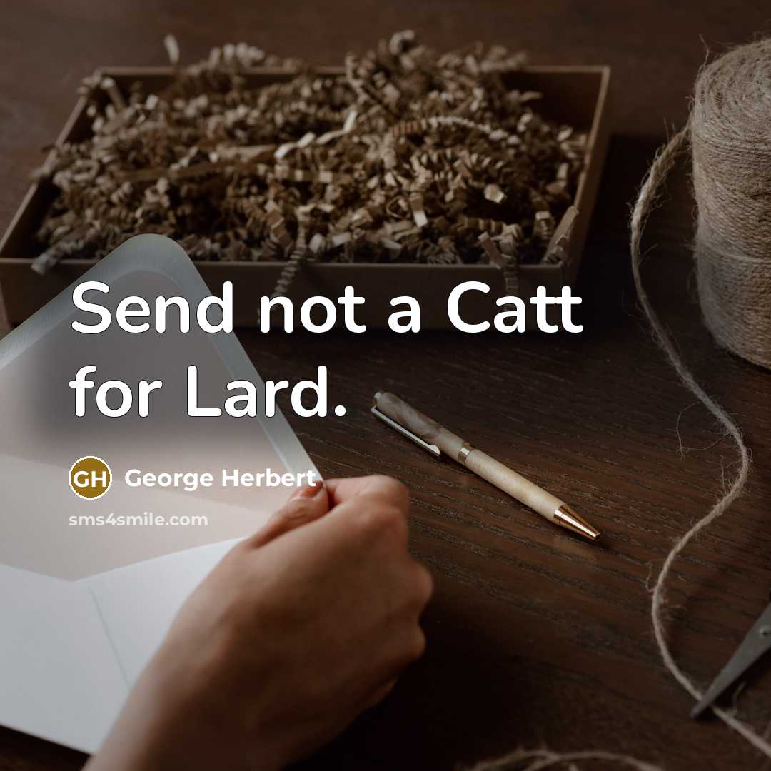 “Send not a Catt for Lard.…” quote by George Herbert