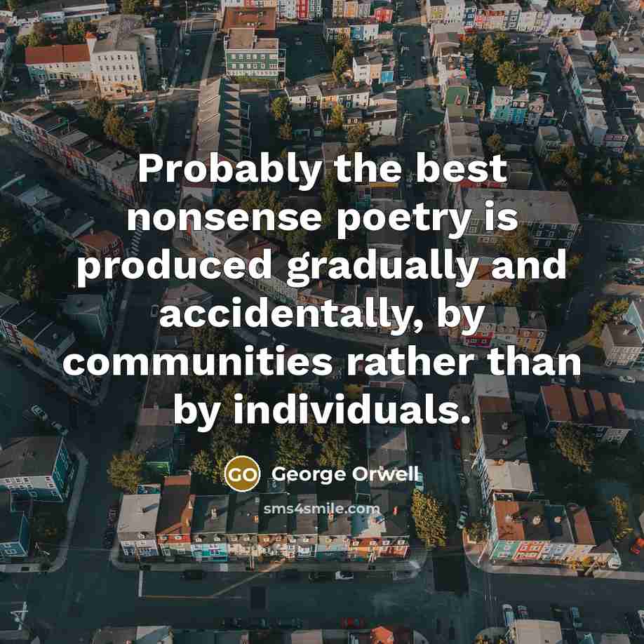 “Probably the best nonsense poetry is produced gradually and accidentally,…” quote by George Orwell