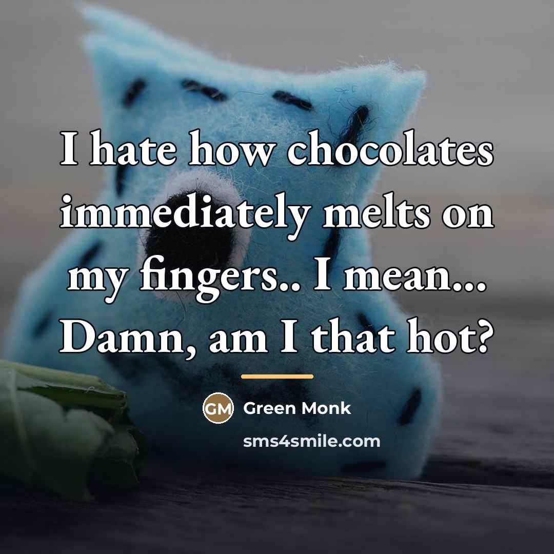 “I hate how chocolates immediately melts on my fingers.. I…” quote by Green Monk