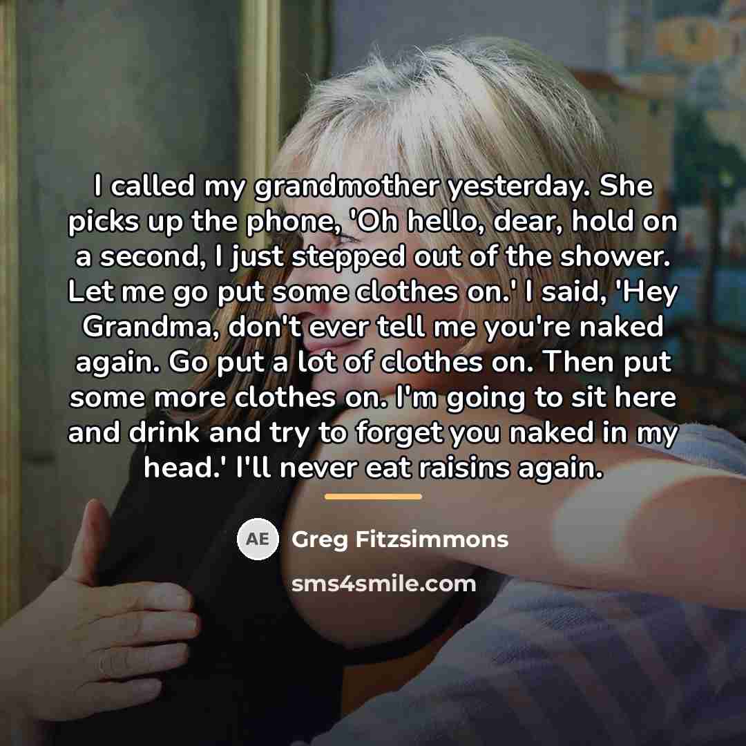 “I called my grandmother yesterday. She picks up the phone,…” quote by Greg Fitzsimmons